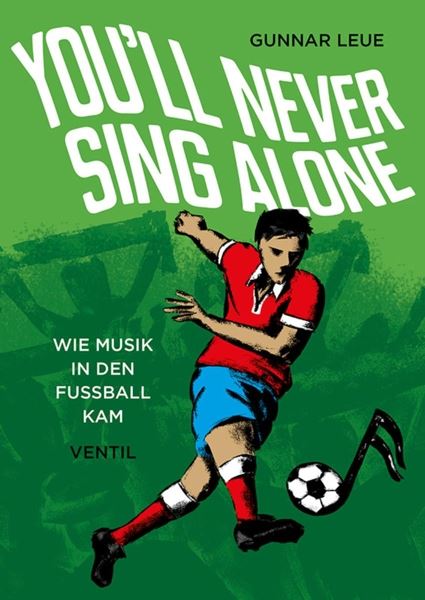 You'll Never Sing Alone - Wie Musik in den Fußball